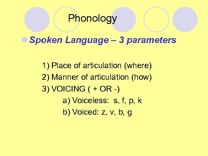 Phonology l Spoken Language – 3 parameters 1) Place of articulation (where) 2) Manner