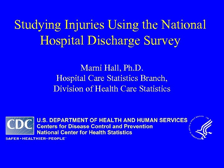 Studying Injuries Using the National Hospital Discharge Survey Marni Hall, Ph. D. Hospital Care