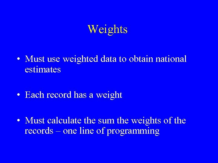 Weights • Must use weighted data to obtain national estimates • Each record has