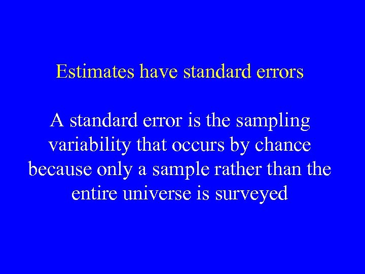 Estimates have standard errors A standard error is the sampling variability that occurs by