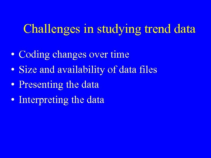 Challenges in studying trend data • • Coding changes over time Size and availability