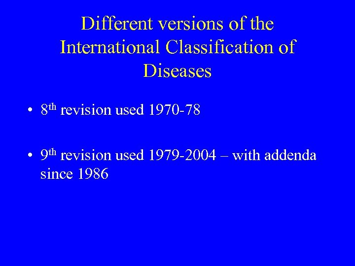 Different versions of the International Classification of Diseases • 8 th revision used 1970