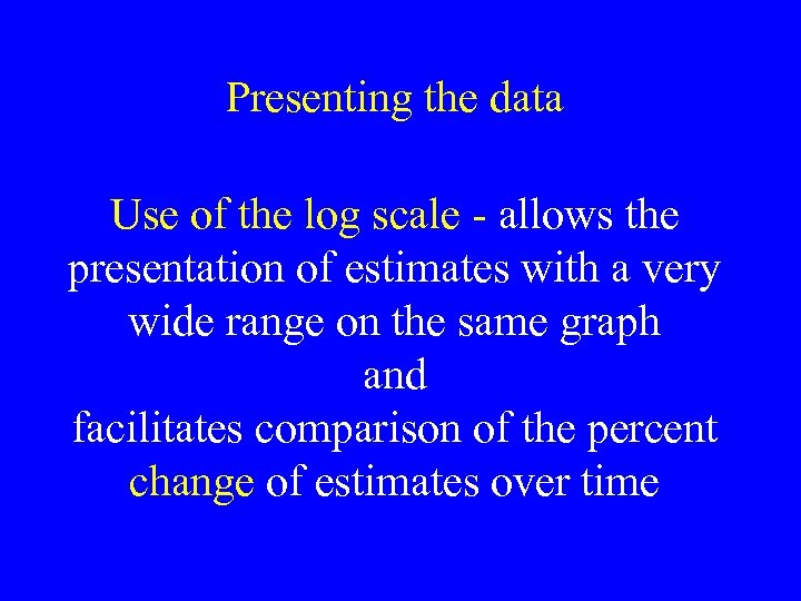 Presenting the data Use of the log scale - allows the presentation of estimates