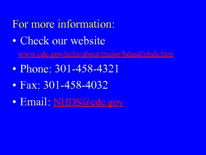 For more information: • Check our website www. cdc. gov/nchs/about/major/hdasd/nhds. htm • Phone: 301