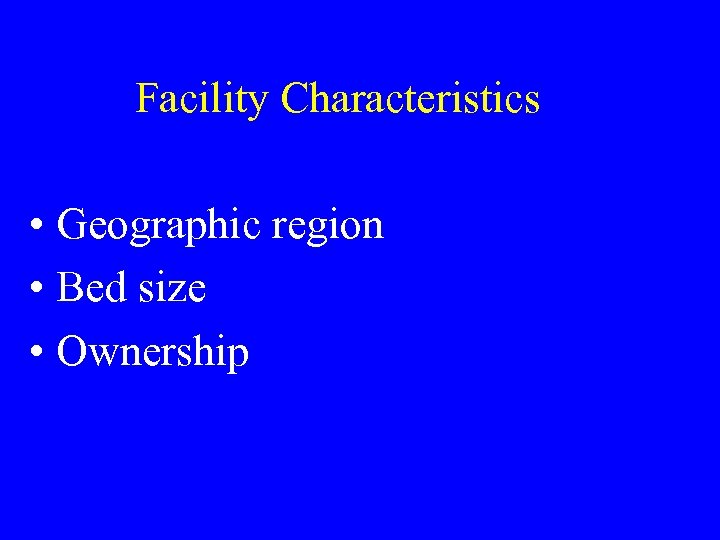 Facility Characteristics • Geographic region • Bed size • Ownership 