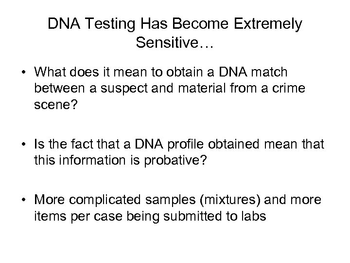 DNA Testing Has Become Extremely Sensitive… • What does it mean to obtain a
