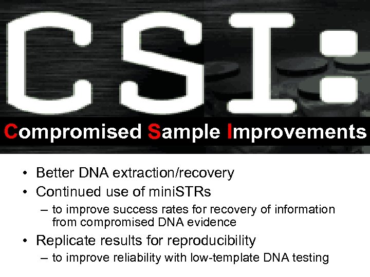 Compromised Sample Improvements • Better DNA extraction/recovery • Continued use of mini. STRs –