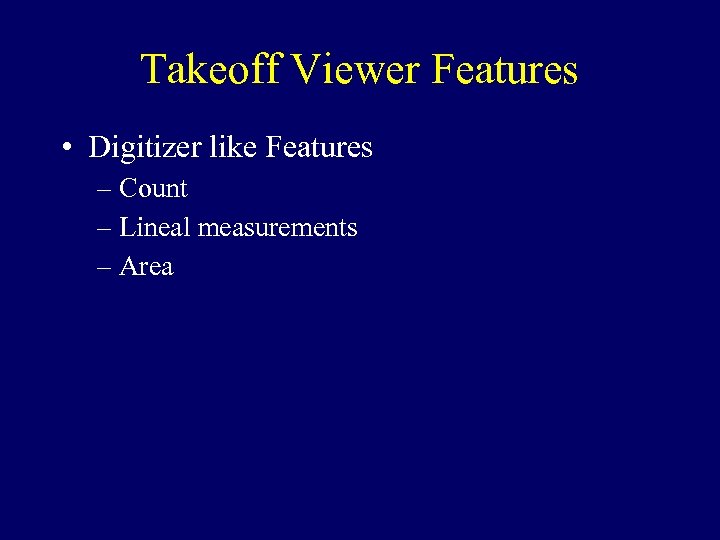 Takeoff Viewer Features • Digitizer like Features – Count – Lineal measurements – Area