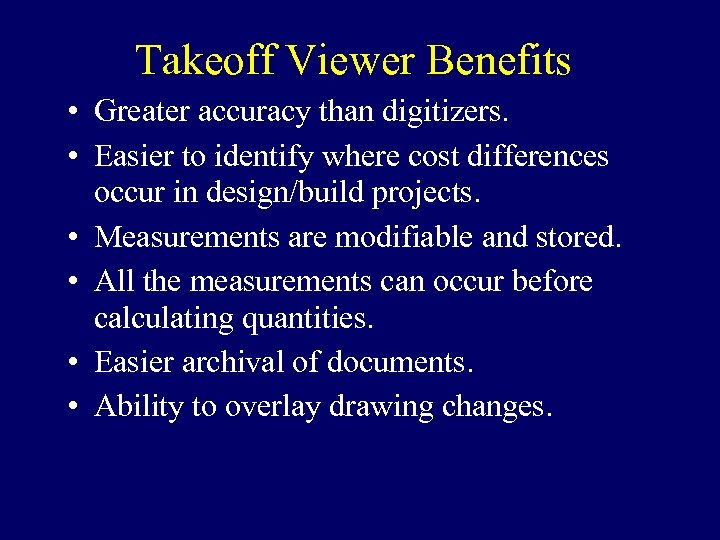 Takeoff Viewer Benefits • Greater accuracy than digitizers. • Easier to identify where cost