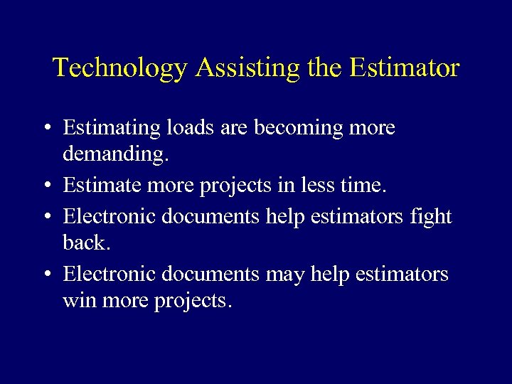 Technology Assisting the Estimator • Estimating loads are becoming more demanding. • Estimate more
