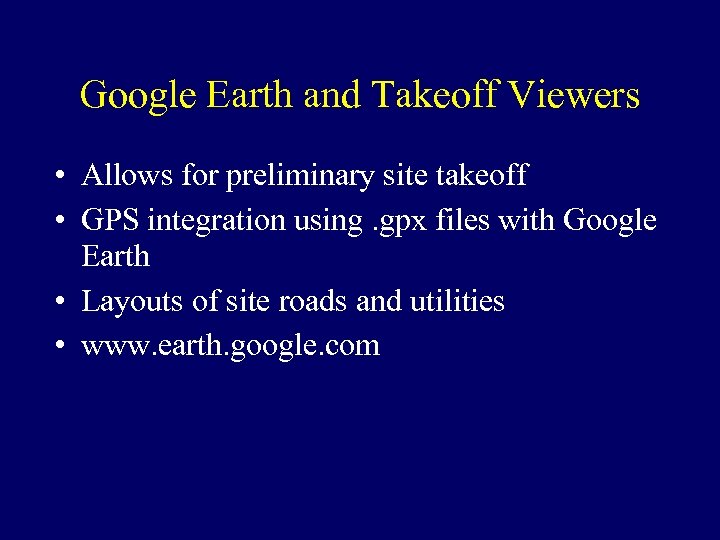 Google Earth and Takeoff Viewers • Allows for preliminary site takeoff • GPS integration