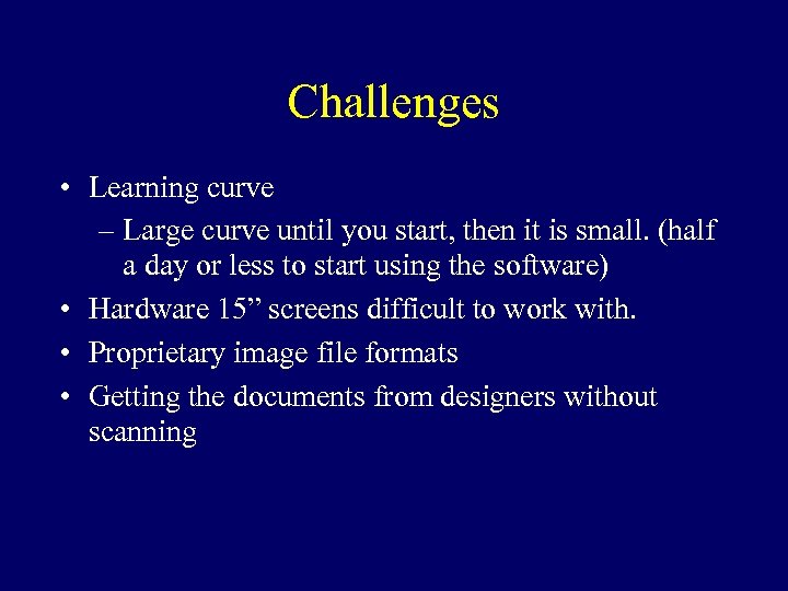 Challenges • Learning curve – Large curve until you start, then it is small.