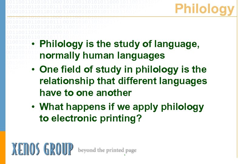 Philology • Philology is the study of language, normally human languages • One field