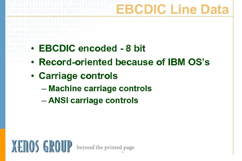 EBCDIC Line Data • EBCDIC encoded - 8 bit • Record-oriented because of IBM