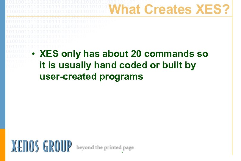 What Creates XES? • XES only has about 20 commands so it is usually