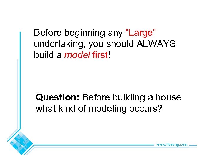 Before beginning any “Large” undertaking, you should ALWAYS build a model first! Question: Before