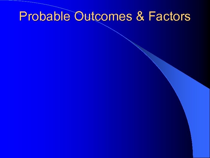 Probable Outcomes & Factors 