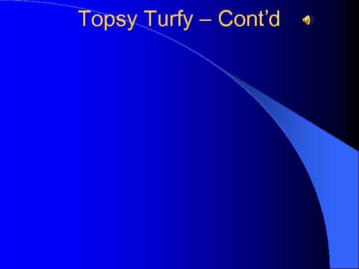 Topsy Turfy – Cont’d 