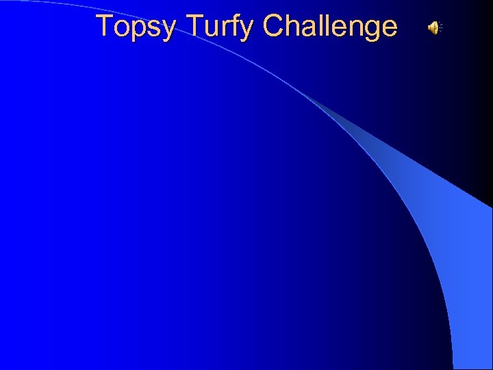 Topsy Turfy Challenge 