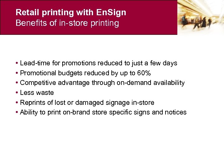 Retail printing with En. Sign Benefits of in-store printing • Lead-time for promotions reduced