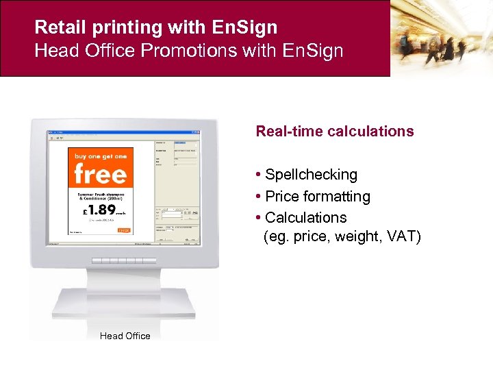 Retail printing with En. Sign Head Office Promotions with En. Sign Real-time calculations •