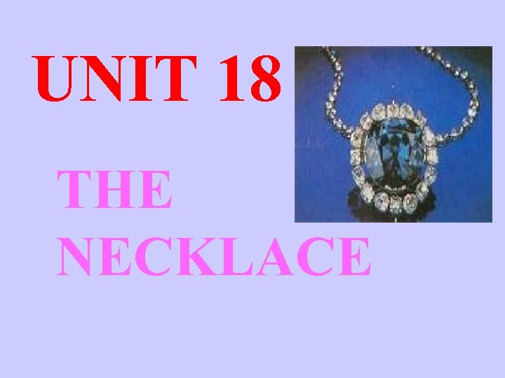 UNIT 18 THE NECKLACE 