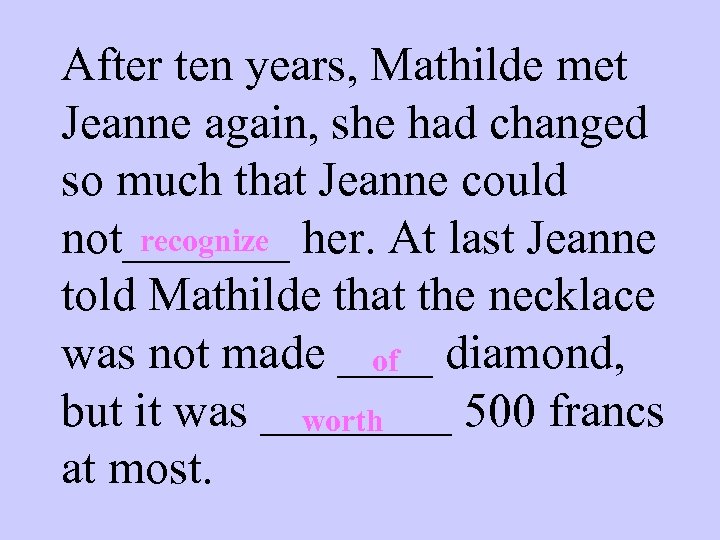After ten years, Mathilde met Jeanne again, she had changed so much that Jeanne