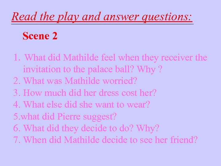 Read the play and answer questions: Scene 2 1. What did Mathilde feel when