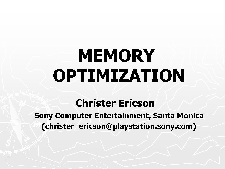 MEMORY OPTIMIZATION Christer Ericson Sony Computer Entertainment, Santa Monica (christer_ericson@playstation. sony. com) 