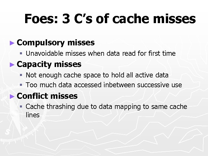 Foes: 3 C’s of cache misses ► Compulsory misses § Unavoidable misses when data