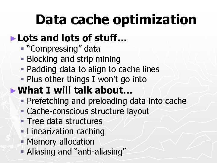 Data cache optimization ► Lots and lots of stuff… § “Compressing” data § Blocking