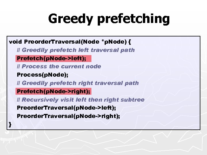 Greedy prefetching void Preorder. Traversal(Node *p. Node) { // Greedily prefetch left traversal path