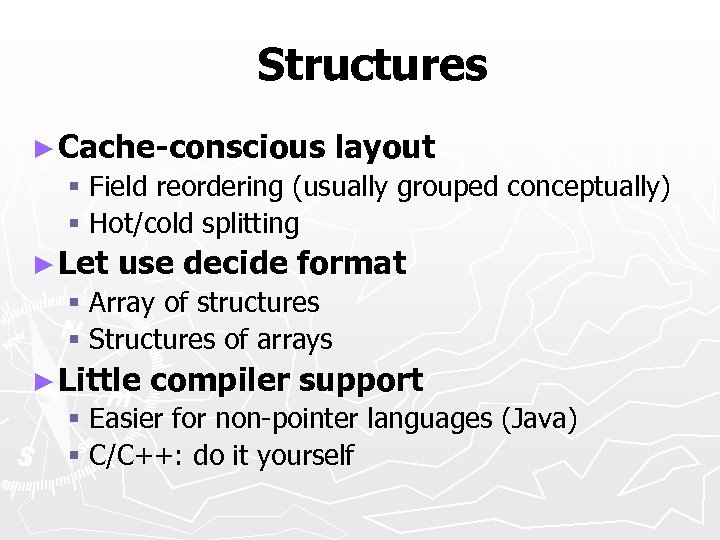 Structures ► Cache-conscious layout § Field reordering (usually grouped conceptually) § Hot/cold splitting ►