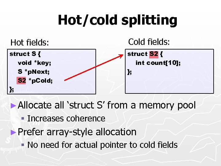 Hot/cold splitting Hot fields: Cold fields: struct S { void *key; S *p. Next;