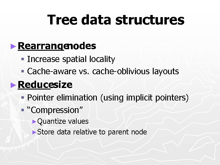 Tree data structures ► Rearrange nodes § Increase spatial locality § Cache-aware vs. cache-oblivious