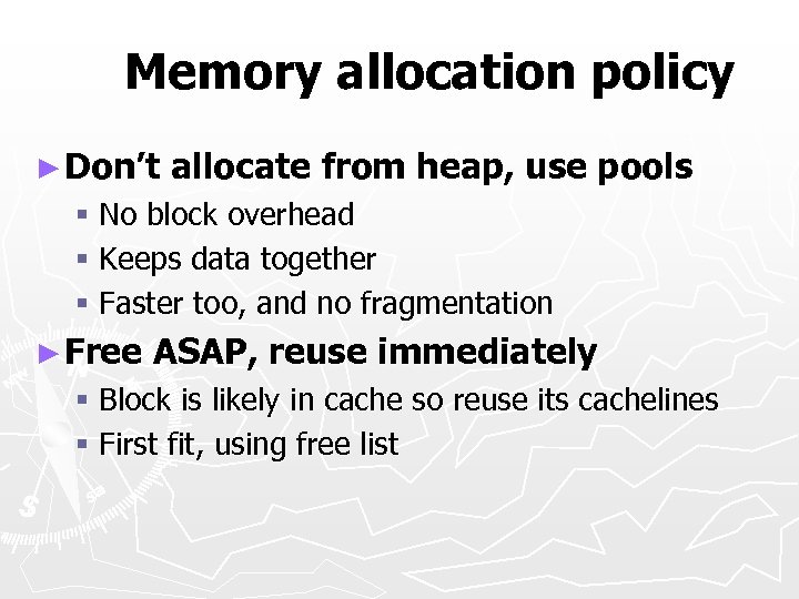 Memory allocation policy ► Don’t allocate from heap, use pools § No block overhead