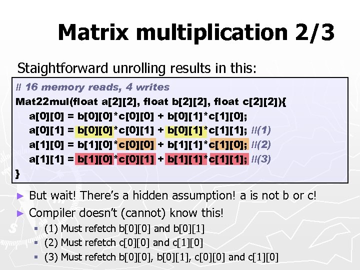 Matrix multiplication 2/3 Staightforward unrolling results in this: // 16 memory reads, 4 writes