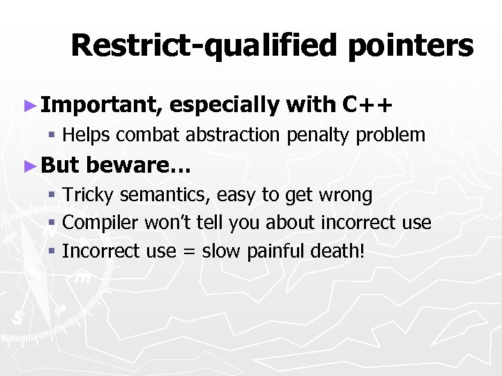 Restrict-qualified pointers ► Important, especially with C++ § Helps combat abstraction penalty problem ►