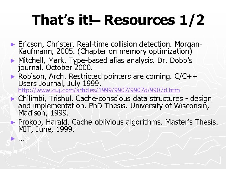 That’s it!– Resources 1/2 Ericson, Christer. Real-time collision detection. Morgan. Kaufmann, 2005. (Chapter on