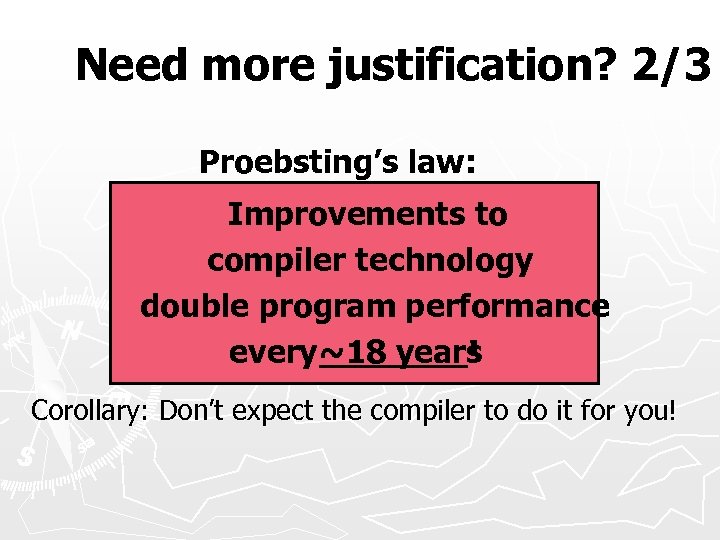 Need more justification? 2/3 Proebsting’s law: Improvements to compiler technology double program performance every