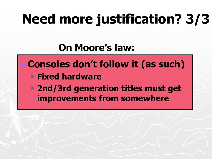 Need more justification? 3/3 On Moore’s law: ► Consoles don’t follow it (as such)