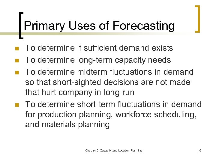 Primary Uses of Forecasting n n To determine if sufficient demand exists To determine