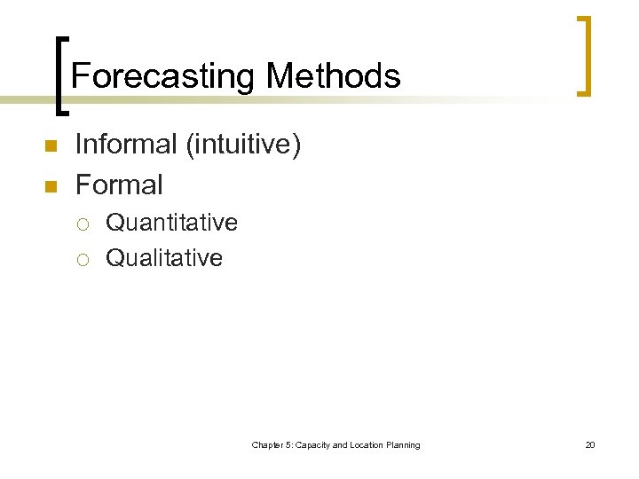 Forecasting Methods n n Informal (intuitive) Formal ¡ ¡ Quantitative Qualitative Chapter 5: Capacity