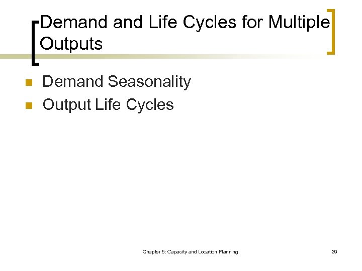 Demand Life Cycles for Multiple Outputs n n Demand Seasonality Output Life Cycles Chapter