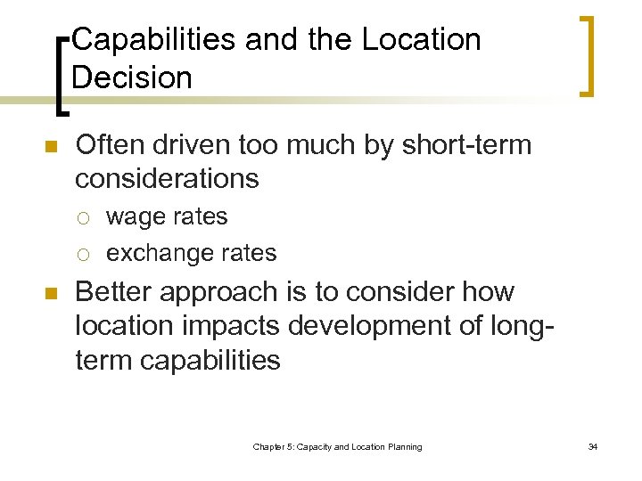 Capabilities and the Location Decision n Often driven too much by short-term considerations ¡