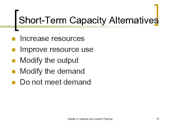 Short-Term Capacity Alternatives n n n Increase resources Improve resource use Modify the output