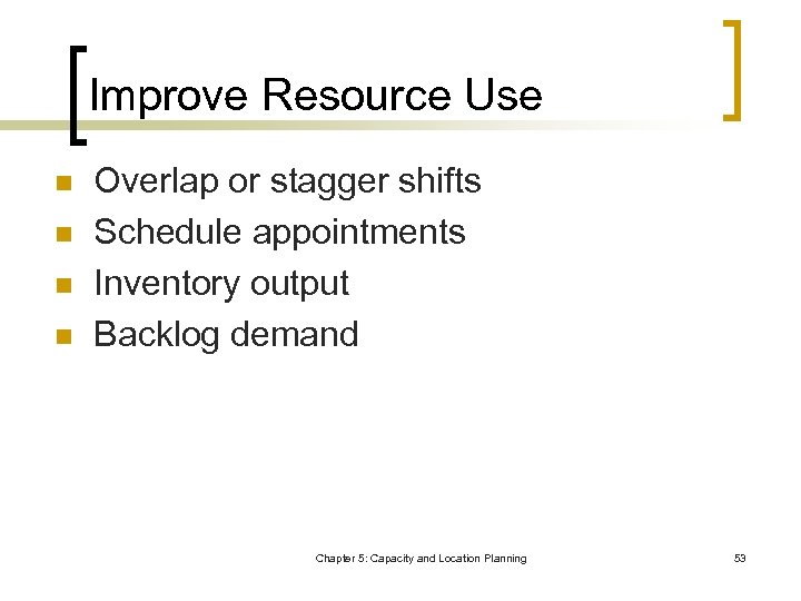 Improve Resource Use n n Overlap or stagger shifts Schedule appointments Inventory output Backlog