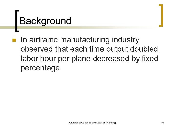 Background n In airframe manufacturing industry observed that each time output doubled, labor hour