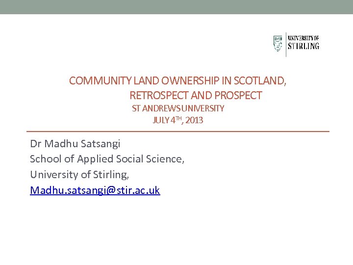 COMMUNITY LAND OWNERSHIP IN SCOTLAND, RETROSPECT AND PROSPECT ST ANDREWS UNIVERSITY JULY 4 TH,