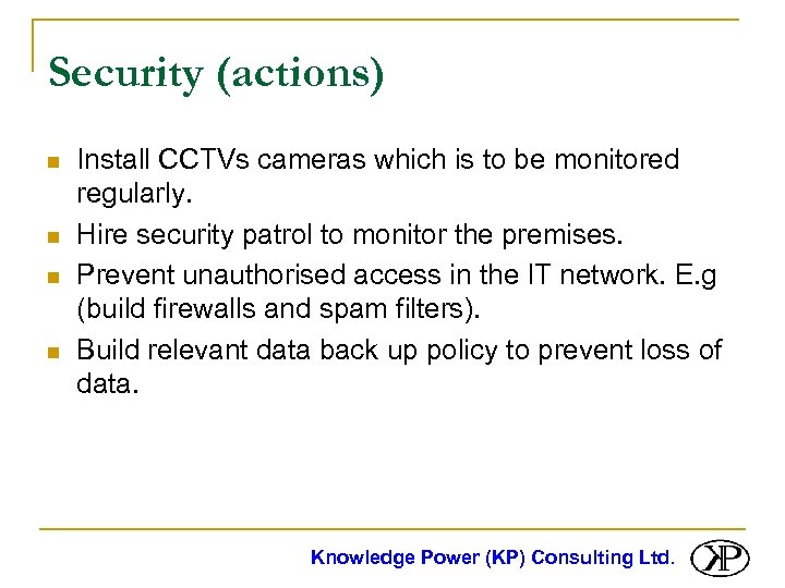 Security (actions) n n Install CCTVs cameras which is to be monitored regularly. Hire